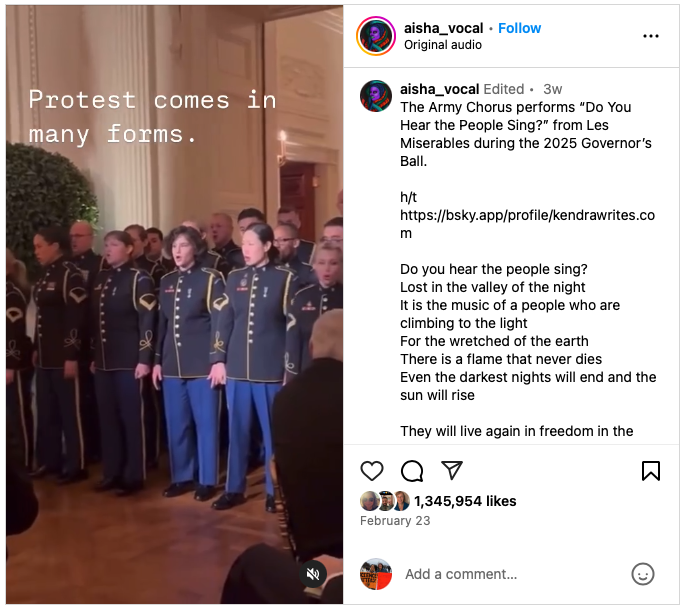 aisha_vocal. The Army Chorus performs "Do You Hear the People Sing?" from Les Miserables during the 2025 Governor's Ball.

h/t https://bsky.app/profile/kendrawrites.com

Do you hear the people sing? 
Lost in the valley of the night
It is the music of a people who are climbing to the light
For the wretched of the earth
tThere is a flame that never dies
Even the darkest nights will end and the sun will rise

They will live again in freedom in the...