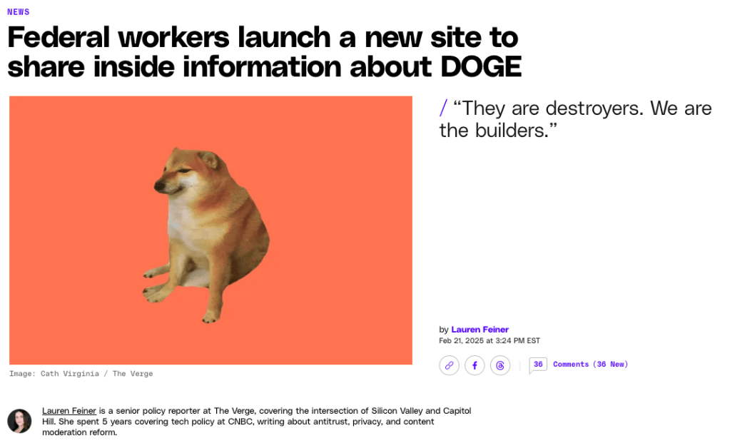 Federal workers launch a new site to share inside information about DOGE
“They are destroyers. We are the builders.” 
Lauren Feiner is a senior policy reporter at The Verge, covering the intersection of Silicon Valley and Capitol Hill. She spent 5 years covering tech policy at CNBC, writing about antitrust, privacy, and content moderation reform.