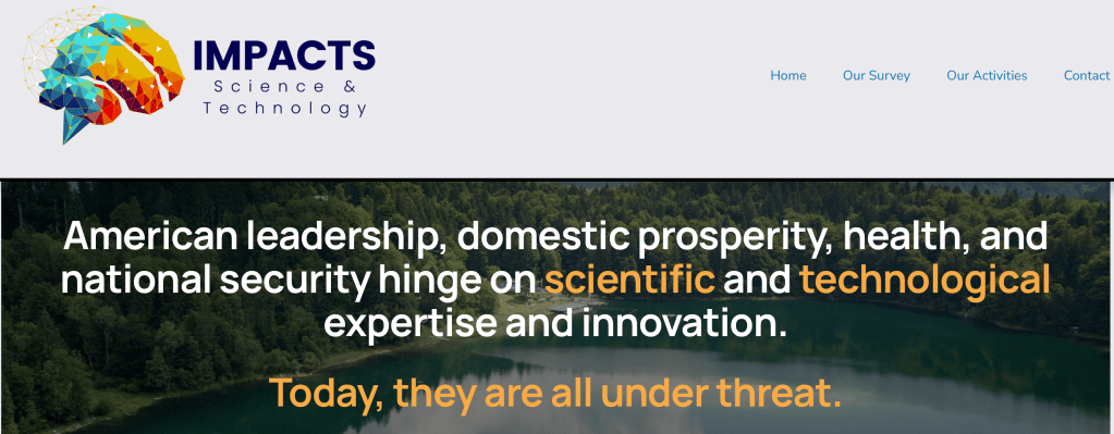 Impacts: Science & Technology
American leadership, domestic prosperity, health, and national security hinge on scientific and technological expertise and innovation.

Today, they are all under threat.