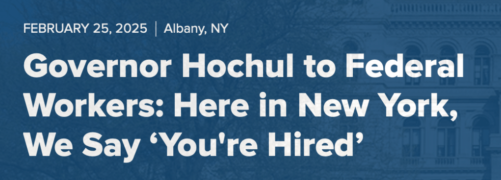 FEBRUARY 25, 2025
Albany, NY
Governor Hochul to Federal Workers: Here in New York, We Say ‘You're Hired’