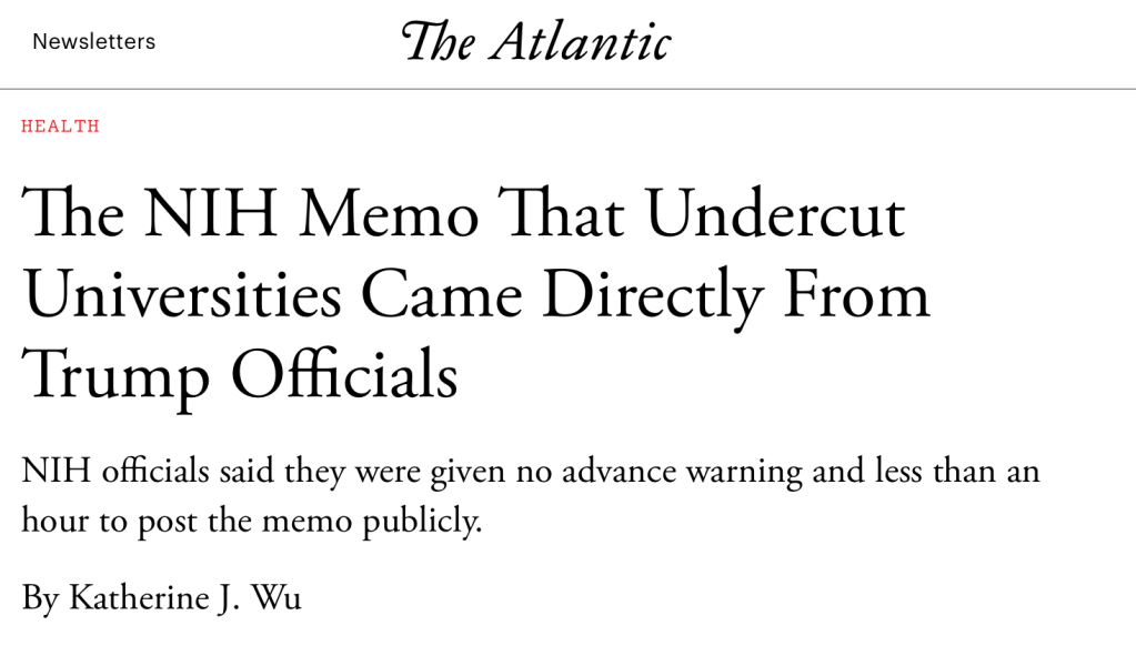 The Atlantic
The NIH Memo That Undercut Universities Came Directly From Trump Officials
NIH officials said they were given no advance warning and less than an hour to post the memo publicly.