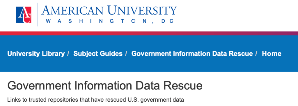 American University
Government Information Data Rescue
Links to trusted repositories that have rescued U.S. government data